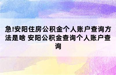 急!安阳住房公积金个人账户查询方法是啥 安阳公积金查询个人账户查询